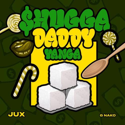 JUX – Shugga Daddy Yanga ft G Nako Latest Songs