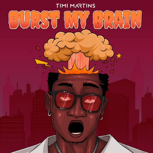 Timi Martins – Burst My Brain (BMB) Latest Songs