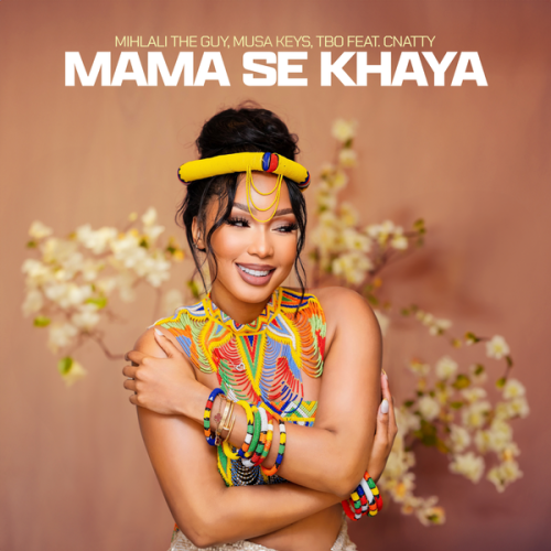Mihlali The Guy – Mama Se Khaya ft. Musa Keys, TBO & Cnattty Latest Songs