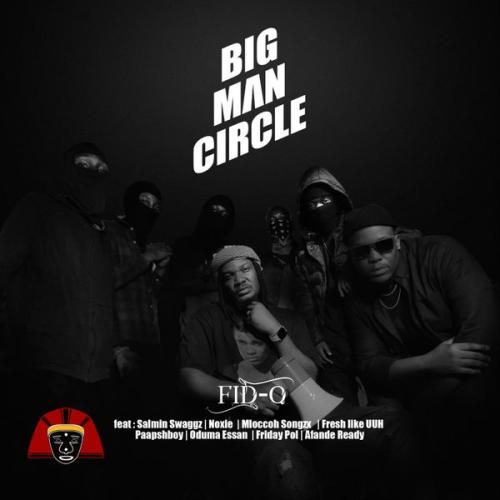 Fid Q – BigMan Circle ft Salmin Swaggz, Noxie, Mloccoh Songzx, Paapshboy, Oduma Essan, Friday Pol, Afande Ready & Fresh Like Uhhh Latest Songs