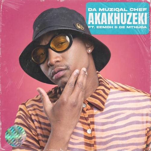 Da Muziqal Chef – Akakhuzeki Ft. Eemoh & De Mthuda Latest Songs