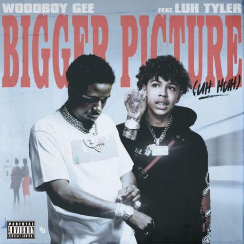 Woodboy Gee – Bigger Picture (uh huh) Ft Luh Tyler Latest Songs