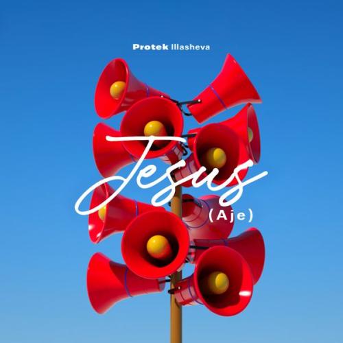 Protek Illasheva – Jesus (Aje) Latest Songs