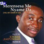 Pastor Kwame Amponsah – Merensesa Me Nyame Da