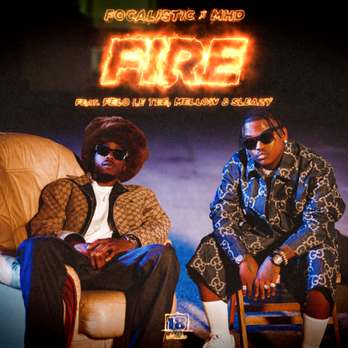 Cover art of Focalistic – Fire ft MHD featuring Felo Le Tee, Mellow, Sleazy, Felo Le Tee & Mellow and Sleazy