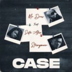 Mr Drew – Case ft. Sista Afia & Strongman