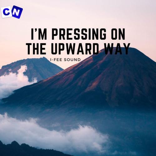 I-fee Sound – I’m pressing on the upward way Latest Songs