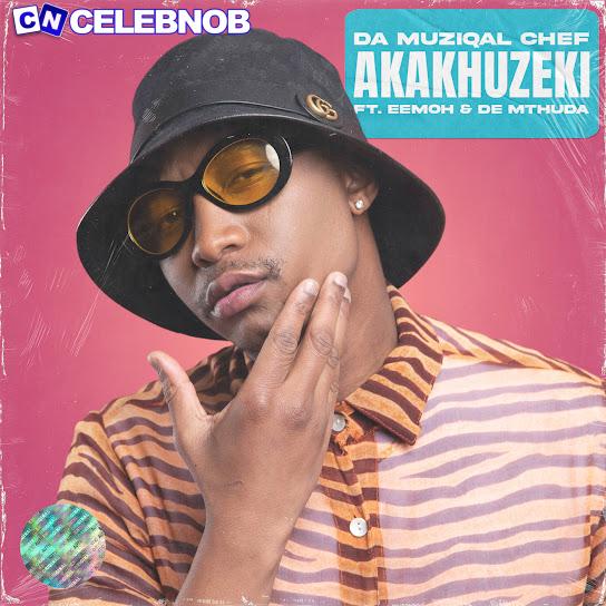 Cover art of Da Muziqal Chef – Akakhuzeki ft. Eemoh & De Mthuda