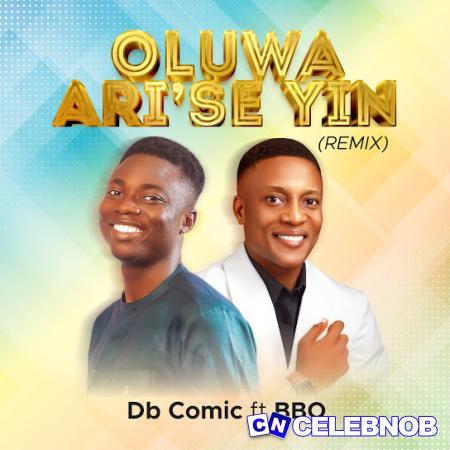 Db Comic – Oluwa Ari’se Yin (Remix) Ft BBO Latest Songs