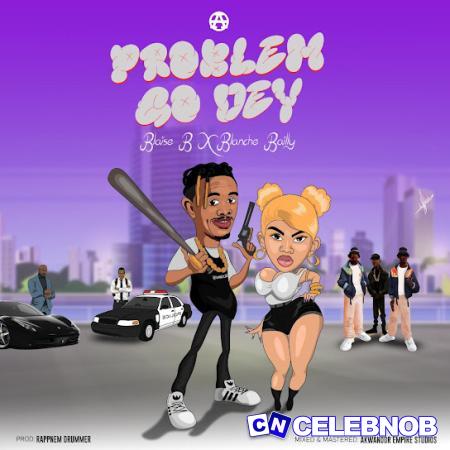 Blaise B – Problem Go Dey Ft. Blanche Bailly Latest Songs