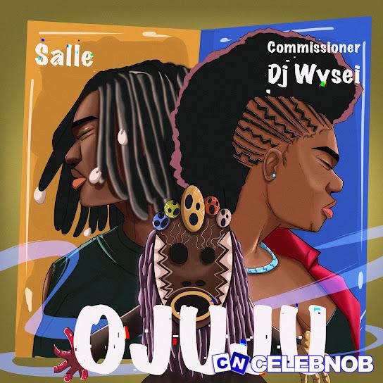 Salle – Ojuju Calabar Ft Commissioner Dj Wysei Latest Songs