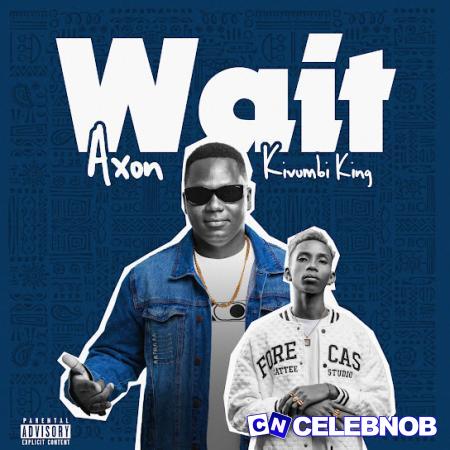 Cover art of Kivumbi King – Wait ft Axon