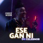 Chigozie Wisdom – Ese Gan Ni