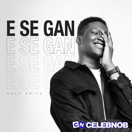 Holy Drill – E Se Gan Latest Songs