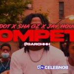 Sdot Go – Compete ft. Sha GZ & Jay Hound