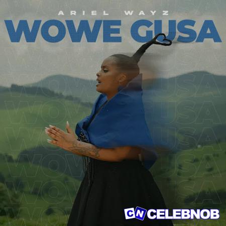 Ariel Wayz – Wowe Gusa Latest Songs