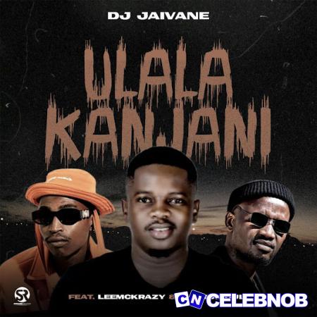 DJ Jaivane – uLala Kanjani Ft. LeeMcKrazy & SkandiSoul Latest Songs