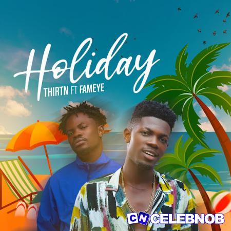 Thirtn – Holiday ft Fameye Latest Songs