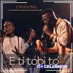 EmmaOMG – E Ti Tobi to Ft. The OhEmGee Choir, Pelumi Deborah & BBO