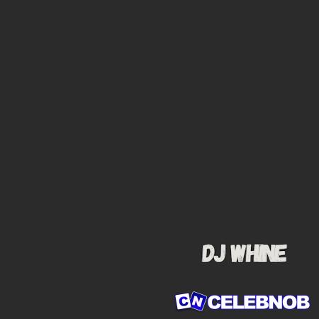 Dj Whine – Colos Latest Songs