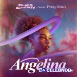 Blacq Énergy – Angelina Ft. Freaky Blinks