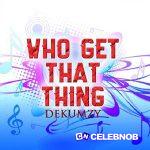 Dekumzy – Who Get Dat Thing (Remix)