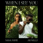 When I See You Lyrics by Nana Fofie Ft Jaywillz